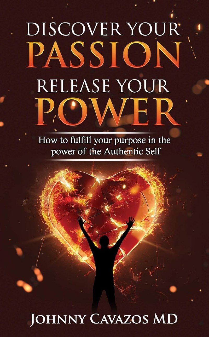 Discover Your Passion, Release Your Power: How To Fulfill Your Purpose In the Power of the Authentic Self, by Johnny Cavazos, MD, book 2 of The Authentic Self Series, cover