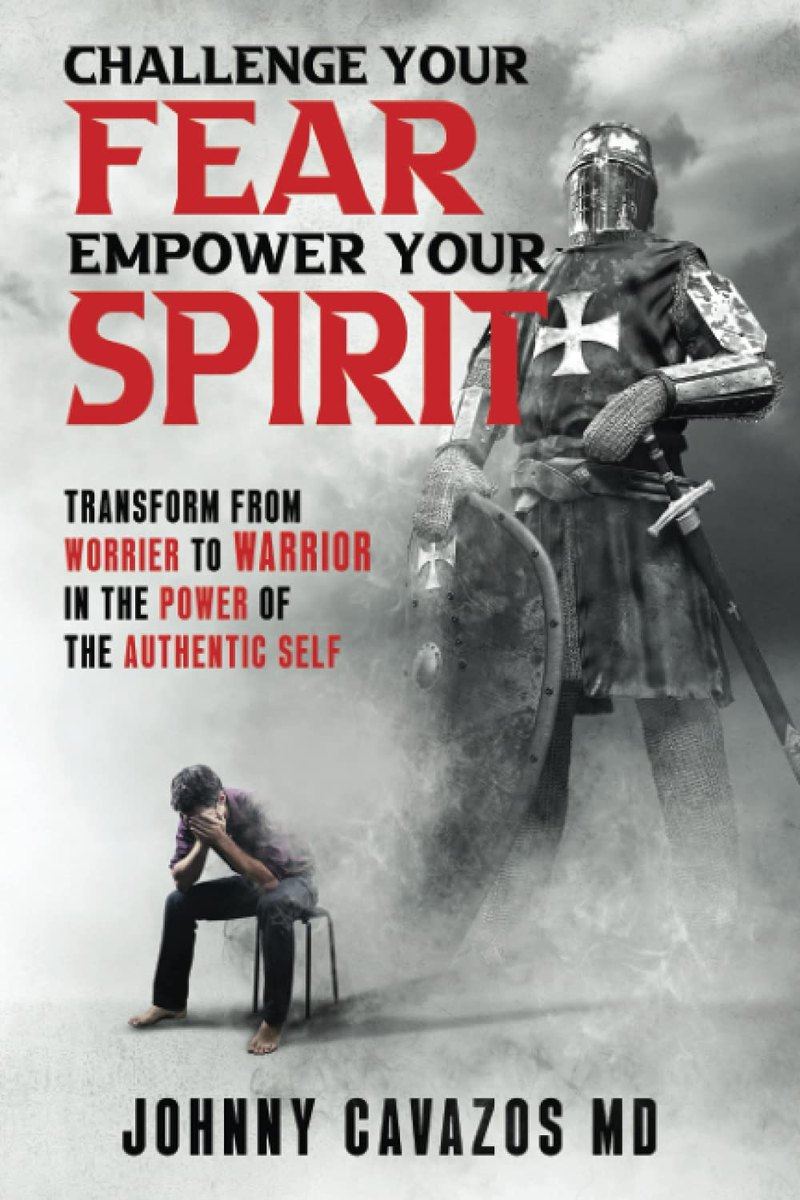 Challenge Your Fear, Empower Your Spirit: Transform From Worrier to Warrior In the Power of the Authentic Self, by Johnny Cavazos, MD, book 3 of The Authentic Self Series, cover